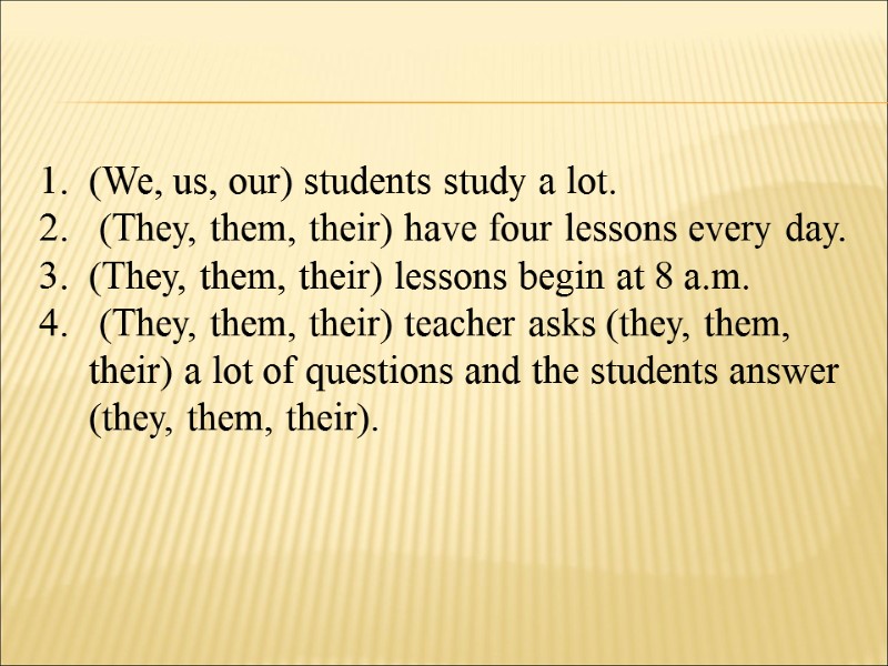 (We, us, our) students study a lot.  (They, them, their) have four lessons